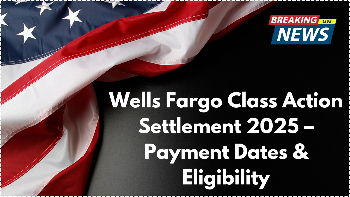 Wells Fargo Class Action Settlement 2025 – Payment Dates & Eligibility