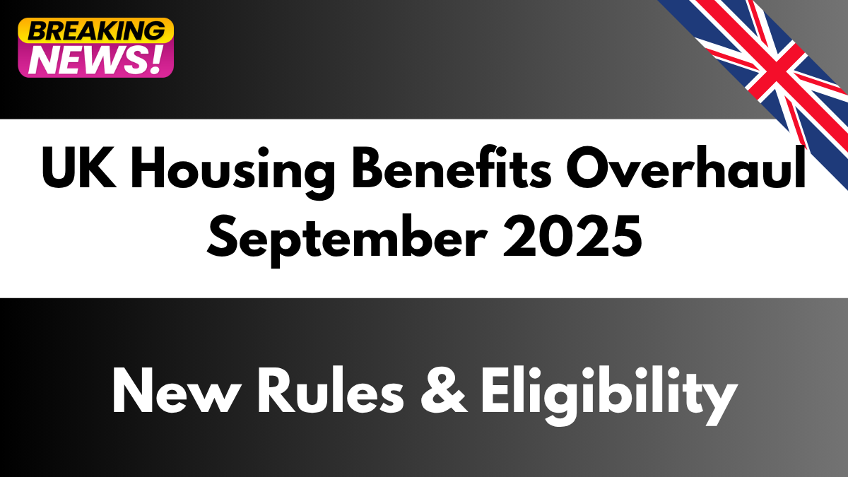 UK Housing Benefits Overhaul September 2025 – New Rules & Eligibility