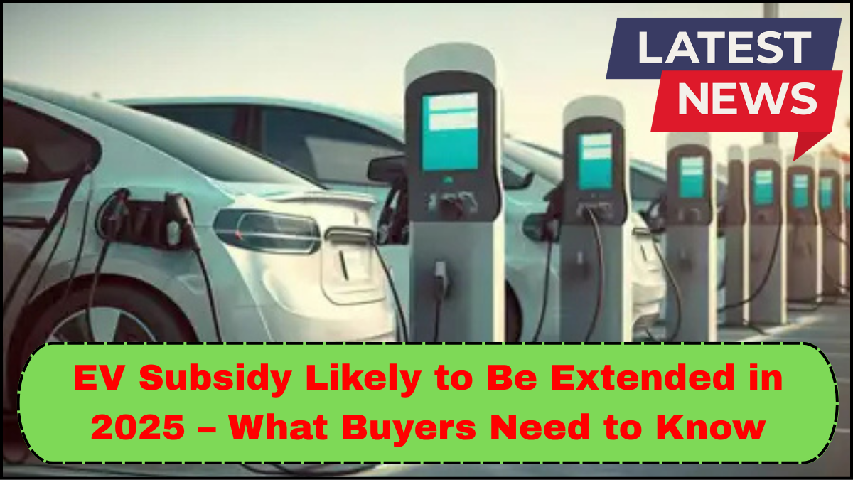 EV Subsidy Likely to Be Extended in 2025 – What Buyers Need to Know