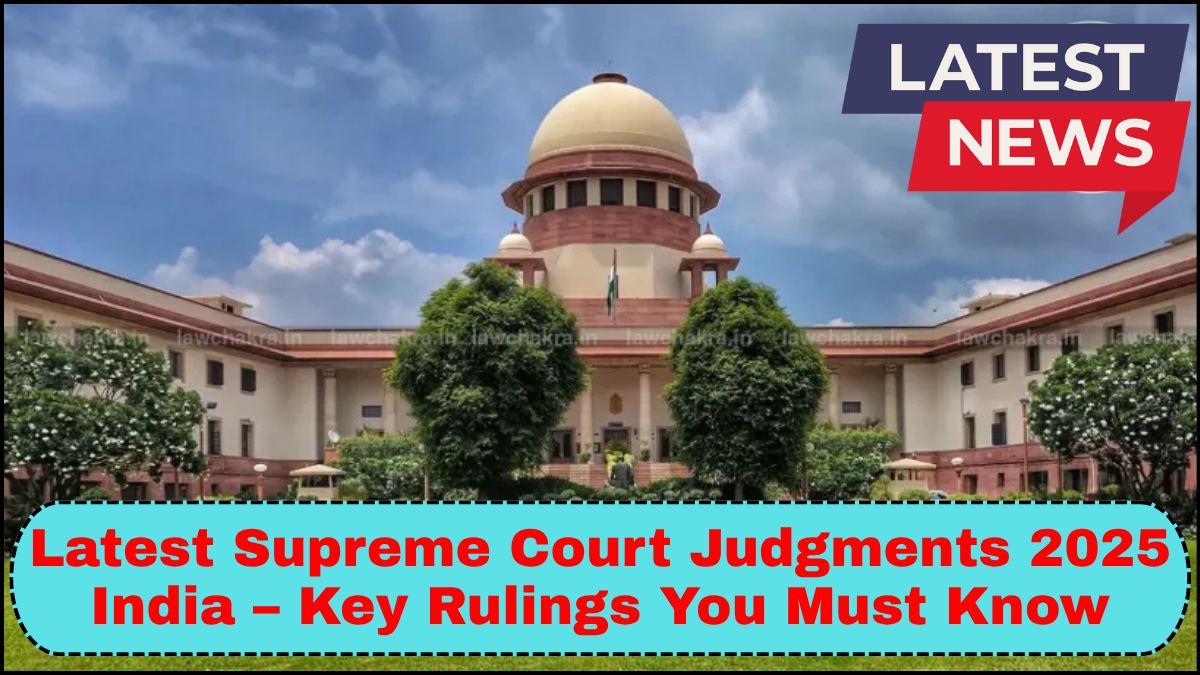 Latest Supreme Court Judgments 2025 India – Key Rulings You Must Know