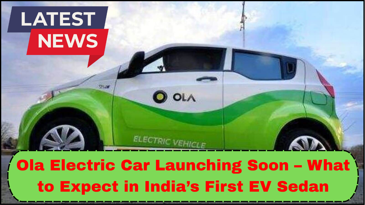 Ola Electric Car Launching Soon – What to Expect in India’s First EV Sedan