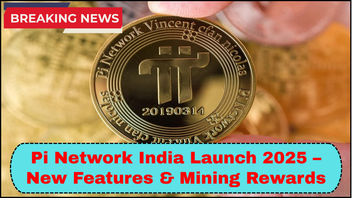 Pi Network India Launch 2025 – New Features & Mining Rewards