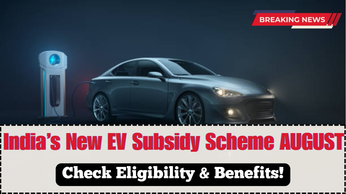 India’s New EV Subsidy Scheme August 2025 – Check Eligibility & Benefits