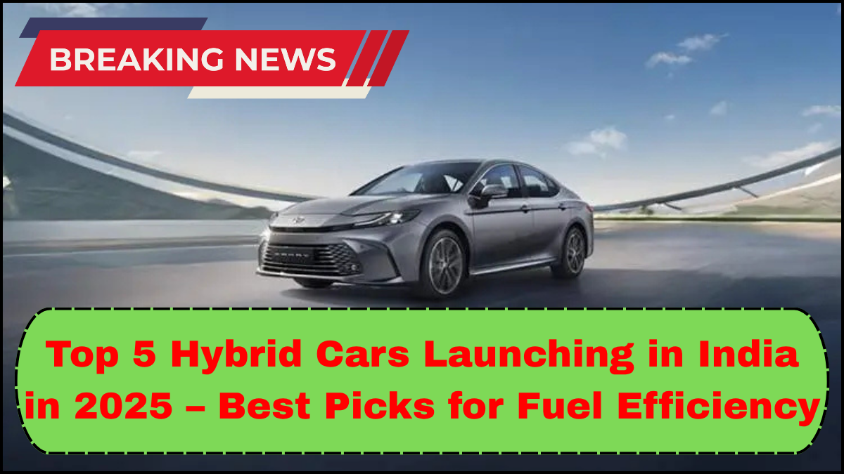 Top 5 Hybrid Cars Launching in India in 2025 – Best Picks for Fuel Efficiency