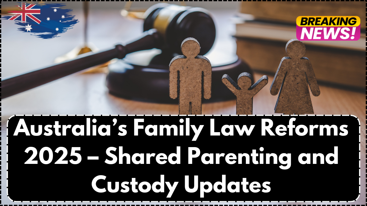 Australia’s Family Law Reforms 2025 – Shared Parenting and Custody Updates